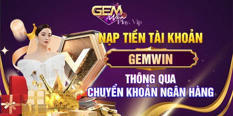 Nạp tiền tài khoản Gemwin thông qua chuyển khoản ngân hàng