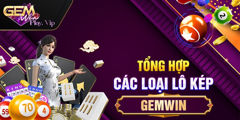 Tổng hợp các loại lô kép Gemwin 2024